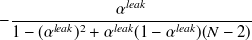 $\displaystyle  -\frac{\alpha ^{leak}}{1-(\alpha ^{leak})^2+\alpha ^{leak}(1-\alpha ^{leak})(N-2)} $