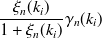 $\displaystyle  \frac{\xi _ n(k_ i)}{1+\xi _ n(k_ i)} \gamma _ n(k_ i) \label{eqprior-SNR-temp-v}  $