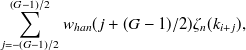 $\displaystyle  \sum _{j=-(G-1)/2}^{(G-1)/2}w_{han}(j+(G-1)/2)\zeta _ n(k_{i+j}), $