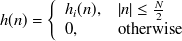 $\displaystyle  h(n)= \left\{  \begin{array}{ll} h_ i(n), &  |n|\leq \frac{N}{2} \\ 0, &  \mbox{otherwise} \end{array} \right.  $