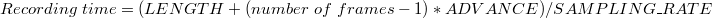 $\displaystyle  Recording~ time = ( LENGTH + (number~ of~ frames- 1) * ADVANCE ) / SAMPLING\_ RATE  $