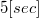 $\displaystyle  5 [sec]  $