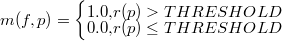 $\displaystyle  m(f,p) = \left\{  \begin{array}{cc} 1.0, &  r(p) > THRESHOLD \nonumber \\ 0.0, &  r(p) \leq THRESHOLD \nonumber \end{array} \right.  $