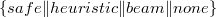 $\{  safe \|  heuristic \|  beam \|  none \} $