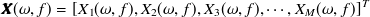 \begin{equation}  \label{eqCMMakerFromFFT_ X} {\bm@general \boldmath \m@ne \mv@bold \bm@command X}(\omega ,f) = [X_1(\omega ,f), X_2(\omega ,f), X_3(\omega ,f), \cdots , X_ M(\omega ,f)]^ T \end{equation}