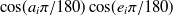 $\displaystyle  \cos ( a_ i \pi / 180 ) \cos ( e_ i \pi / 180 ) $