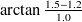 $\arctan \frac{1.5-1.2}{1.0}$