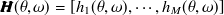 \begin{equation}  \label{eqtf} {\bm@general \boldmath \m@ne \mv@bold \bm@command H}(\theta ,\omega ) = [h_1(\theta ,\omega ),\cdots ,h_ M(\theta ,\omega )] \end{equation}