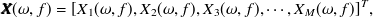 \begin{equation}  {\bm@general \boldmath \m@ne \mv@bold \bm@command X}(\omega ,f) = [X_1(\omega ,f), X_2(\omega ,f), X_3(\omega ,f), \cdots , X_ M(\omega ,f)]^ T, \label{eqLocalizeMUSIC_ cor} \end{equation}