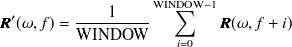 \begin{equation}  {\bm@general \boldmath \m@ne \mv@bold \bm@command R}’(\omega ,f) = \frac{1}{{\rm WINDOW}}\sum _{i=0}^{{\rm WINDOW}-1}{\bm@general \boldmath \m@ne \mv@bold \bm@command R}(\omega ,f+i) \label{eqLocalizeMUSIC_ period} \end{equation}