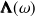 ${\bm@general \boldmath \m@ne \mv@bold \bm@command \Lambda }(\omega )$