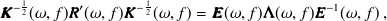 \begin{equation}  {\bm@general \boldmath \m@ne \mv@bold \bm@command K}^{-\frac{1}{2}}(\omega ,f){\bm@general \boldmath \m@ne \mv@bold \bm@command R}’(\omega ,f){\bm@general \boldmath \m@ne \mv@bold \bm@command K}^{-\frac{1}{2}}(\omega ,f) = {\bm@general \boldmath \m@ne \mv@bold \bm@command E}(\omega ,f) {\bm@general \boldmath \m@ne \mv@bold \bm@command \Lambda }(\omega ,f) {\bm@general \boldmath \m@ne \mv@bold \bm@command E}^{-1}(\omega ,f)~ , \label{eqLocalizeMUSIC_ GEVD} \end{equation}