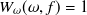 $W_{\omega }(\omega ,f) = 1$