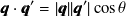 \begin{equation}  {\bm@general \boldmath \m@ne \mv@bold \bm@command q} \cdot {\bm@general \boldmath \m@ne \mv@bold \bm@command q’} = |{\bm@general \boldmath \m@ne \mv@bold \bm@command q}||{\bm@general \boldmath \m@ne \mv@bold \bm@command q’}|\cos \theta \end{equation}