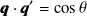 \begin{equation}  {\bm@general \boldmath \m@ne \mv@bold \bm@command q} \cdot {\bm@general \boldmath \m@ne \mv@bold \bm@command q’} = \cos \theta \end{equation}