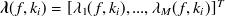 ${\mbox{\boldmath {$\lambda $}}}(f,k_ i)= [\lambda _1(f,k_ i), ..., \lambda _ M(f,k_ i)]^ T$