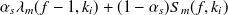 $\displaystyle  \alpha _{s} \lambda _ m(f-1,k_ i)+ (1-\alpha _{s}) S_ m(f,k_ i)  $