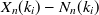 $\displaystyle  X_ n(k_ i)- N_ n(k_ i)  $