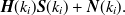 $\displaystyle  {\mbox{\boldmath {$H$}}}(k_ i){\mbox{\boldmath {$S$}}}(k_ i) + {\mbox{\boldmath {$N$}}}(k_ i). \label{eqobservation}  $