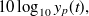 $\displaystyle  10 \log _{10} y_ p(t), \label{eqnrevcon1}  $