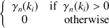 $\displaystyle  \left\{  \begin{array}{cr} \gamma _ n(k_ i) &  \mathrm{if}\  \  \gamma _ n(k_ i)> 0\\ 0 &  \mathrm{otherwise} \end{array} \right.  $