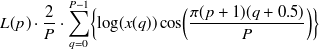 $\displaystyle  \displaystyle L(p) \cdot \undefined {\frac{2}{P}} \cdot \sum _{q=0}^{P-1} \Bigl \{  \log (x(q)) \cos \Bigl ( \frac{ \pi (p+1)(q+0.5)}{P} \Bigr ) \Bigr \}   $