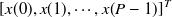 $\displaystyle  [ x(0),x(1), \cdots , x(P-1)]^ T  $