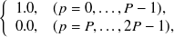 $\displaystyle  \left\{  \begin{array}{ll} 1.0, &  (p=0, \dots ,P-1), \\ 0.0, &  (p=P, \dots ,2P-1), \\ \end{array} \right.  $