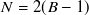 $N = 2(B-1)$