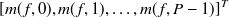 $\displaystyle  [ m(f,0),m(f,1), \dots ,m(f,P-1)]^ T  $