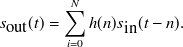 $\displaystyle  s_{\mbox{out}}(t) = \sum _{i = 0}^{N} h(n) s_{\mbox{in}}(t-n).  $