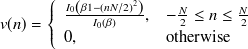 $\displaystyle  v(n)= \left\{  \begin{array}{ll} \frac{ I_0 \left( \beta \undefined {1 - (n N / 2)^2} \right)}{I_0(\beta )}, &  -\frac{N}{2} \leq n \leq \frac{N}{2} \\ 0, &  \mbox{otherwise} \end{array} \right.  $