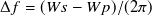 $\Delta f = (Ws - Wp) / (2\pi )$